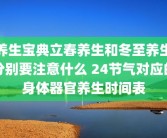 养生宝典立春养生和冬至养生分别要注意什么 24节气对应的身体器官养生时间表