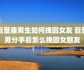 巨蟹座男生如何挽回女友 巨蟹男分手后怎么挽回女朋友