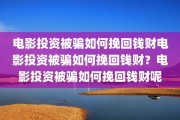 电影投资被骗如何挽回钱财电影投资被骗如何挽回钱财？电影投资被骗如何挽回钱财呢