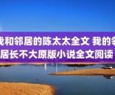 我和邻居的陈太太全文 我的邻居长不大原版小说全文阅读 