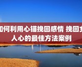 如何利用心锚挽回感情 挽回女人心的最佳方法案例