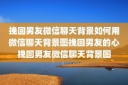挽回男友微信聊天背景如何用微信聊天背景图挽回男友的心挽回男友微信聊天背景图