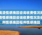 闽清情感挽回咨询收费情况闽清情感挽回咨询收费情况及福州情感挽回福州情感挽回