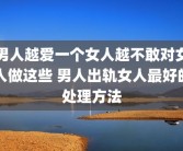男人越爱一个女人越不敢对女人做这些 男人出轨女人最好的处理方法