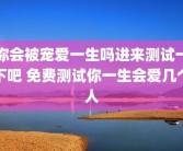 你会被宠爱一生吗进来测试一下吧 免费测试你一生会爱几个人