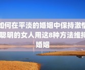 如何在平淡的婚姻中保持激情 聪明的女人用这8种方法维持婚姻