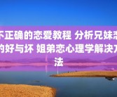 不正确的恋爱教程 分析兄妹恋的好与坏 姐弟恋心理学解决方法