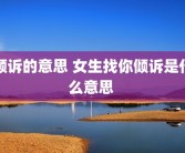 倾诉的意思 女生找你倾诉是什么意思 