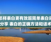 怎样表白更有效超简单表白词分享 表白的正确方法和话术