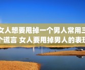 女人想要甩掉一个男人常用三个谎言 女人要甩掉男人的表现