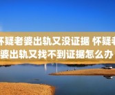 怀疑老婆出轨又没证据 怀疑老婆出轨又找不到证据怎么办 