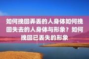 如何挽回弄丢的人身体如何挽回失去的人身体与形象？如何挽回已丢失的形象