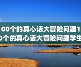 100个的真心话大冒险问题100个的真心话大冒险问题学生