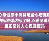 心态健康小测试这些心态健康的标准你达标了吗 心理测试结果正常的人心理健康吗
