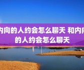 内向的人约会怎么聊天 和内向的人约会怎么聊天