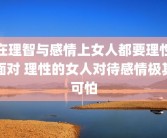 在理智与感情上女人都要理性面对 理性的女人对待感情极其可怕
