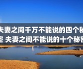夫妻之间千万不能说的四个秘密 夫妻之间不能说的十个秘密