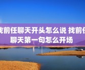 找前任聊天开头怎么说 找前任聊天第一句怎么开场 