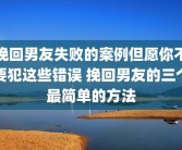 挽回男友失败的案例但愿你不要犯这些错误 挽回男友的三个最简单的方法
