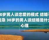 30岁男人谈恋爱的模式 结婚不能急 30岁的男人谈结婚是什么心理