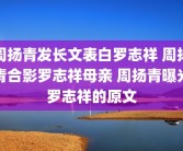 周扬青发长文表白罗志祥 周扬青合影罗志祥母亲 周扬青曝光罗志祥的原文