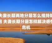 夫妻长期两地分居怎么维持婚姻 夫妻长期分居怎样解决感情危机