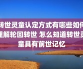 转世灵童认定方式有哪些如何理解轮回转世 怎么知道转世灵童具有前世记忆