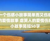 一个伤感小故事简单而又伤感的爱情故事 虐哭人的爱情伤感小故事简短50字