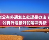 老公有外遇怎么处理是办法 老公有外遇最好的解决办法