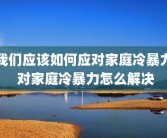 我们应该如何应对家庭冷暴力 对家庭冷暴力怎么解决