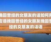 挽回曾经的女朋友的话如何用言语挽回曾经的女朋友挽回曾经的女朋友的话语