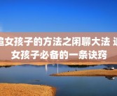 追女孩子的方法之闲聊大法 追女孩子必备的一条诀窍