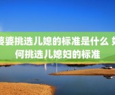 婆婆挑选儿媳的标准是什么 如何挑选儿媳妇的标准