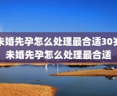 未婚先孕怎么处理最合适30岁未婚先孕怎么处理最合适