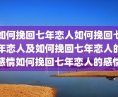 如何挽回七年恋人如何挽回七年恋人及如何挽回七年恋人的感情如何挽回七年恋人的感情