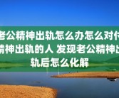 老公精神出轨怎么办怎么对付精神出轨的人 发现老公精神出轨后怎么化解