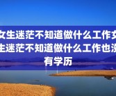 女生迷茫不知道做什么工作女生迷茫不知道做什么工作也没有学历