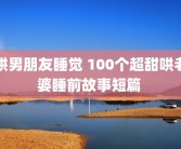 哄男朋友睡觉 100个超甜哄老婆睡前故事短篇 