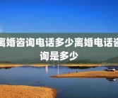 离婚咨询电话多少离婚电话咨询是多少