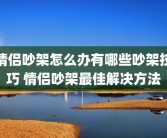 情侣吵架怎么办有哪些吵架技巧 情侣吵架最佳解决方法
