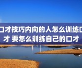 口才技巧内向的人怎么训练口才 要怎么训练自己的口才
