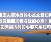 挽回夫妻冷战的心态文案如何改变挽回夫妻冷战的心态？挽回夫妻冷战的心态文案短句