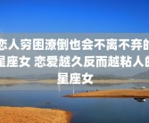 恋人穷困潦倒也会不离不弃的星座女 恋爱越久反而越粘人的星座女