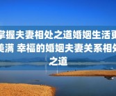 掌握夫妻相处之道婚姻生活更美满 幸福的婚姻夫妻关系相处之道