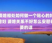 婆媳相处如何做一个贴心的好媳妇 婆媳关系不好怎么安慰老婆的话