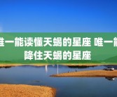 唯一能读懂天蝎的星座 唯一能降住天蝎的星座 