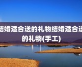 结婚适合送的礼物结婚适合送的礼物(手工)