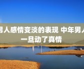 男人感情变淡的表现 中年男人一旦动了真情 