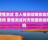爱情测试 恋人催你结婚你会同意吗 爱情测试对方想跟你结婚吗