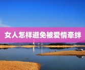 女人怎样避免被爱情牵绊
